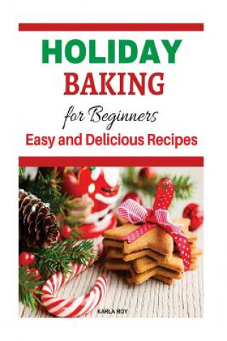 Kniha Holiday Baking Cookbook for Beginners: Easy and Delicious Recipes Karla Roy
