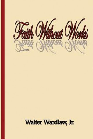 Buch Faith Without Works Walter Wardlaw Jr