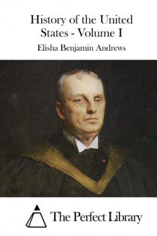 Kniha History of the United States - Volume I Elisha Benjamin Andrews