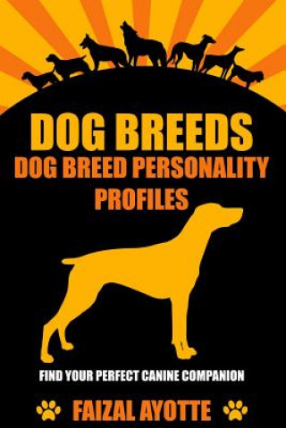 Kniha Dog Breeds: Dog Breed Personality Profiles: Find Your Perfect Canine Companion Faizal Ayotte