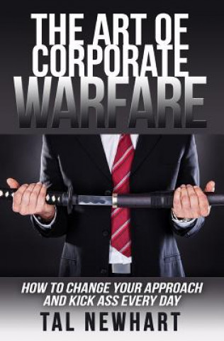 Carte The Art of Corporate Warfare: How to Change Your Approach and Kick Ass Every Day Tal Newhart