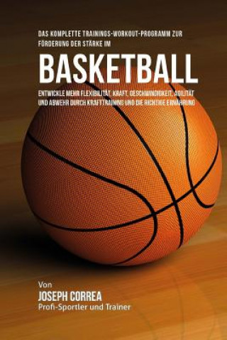 Carte Das komplette Trainings-Workout-Programm zur Forderung der Starke im Basketball: Entwickle mehr Flexibilitat, Kraft, Geschwindigkeit, Agilitat und Abw Jos Correa (Profi-Sportler Und Trainer)