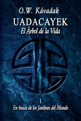 Knjiga Uadacayek, el Arbol de la Vida I: En busca de los Jardines del Mundo O W Kavadak