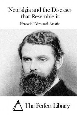 Carte Neuralgia and the Diseases that Resemble it Francis Edmund Anstie