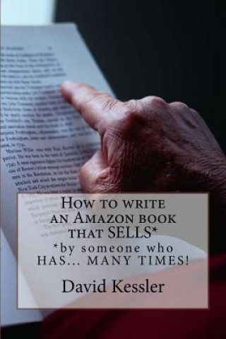 Kniha How to write an Amazon book that SELLS: by someone who HAS... MANY TIMES ! David Kessler