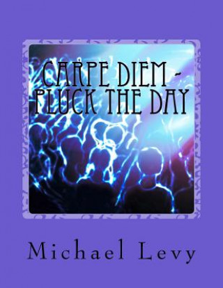 Kniha Carpe Diem - Pluck the Day: Live In Love and Joy Michael Levy
