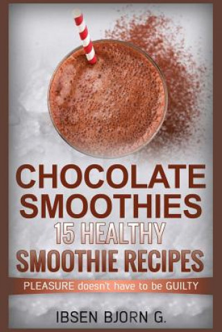 Kniha Chocolate Smoothies: 15 Healthy Recipes MR Ibsen Bjorn G
