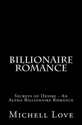 Knjiga Billionaire Romance: Secrets of Desire - An Alpha Billionaire Romance Mrs Michell Love