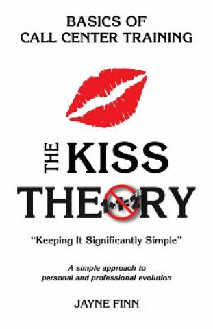 Kniha The KISS Theory: Basics of Call Center Training: Keep It Strategically Simple "A simple approach to personal and professional developme Jayne Finn