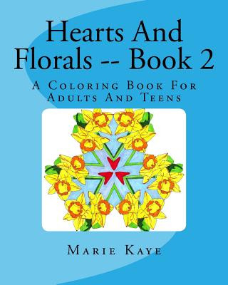 Könyv Hearts And Florals -- Book 2: A Coloring Book For Adults And Teens Marie Kaye