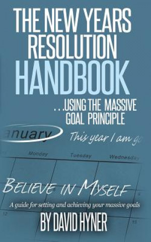 Książka The New Years Resolution Handbook: ... using the massive goal principle. A guide for setting and achieving your massive goals David Hyner