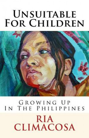 Könyv Unsuitable For Children: Growing Up In The Philippines Ria Climacosa