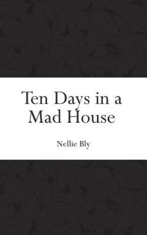 Kniha Ten Days in a Mad House Nellie Bly