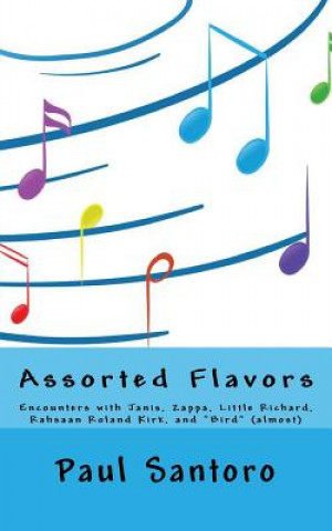 Książka Assorted Flavors: Encounters with Janis, Zappa, Little Richard, Rahsaan Roland Kirk, and Bird (almost) Paul Santoro