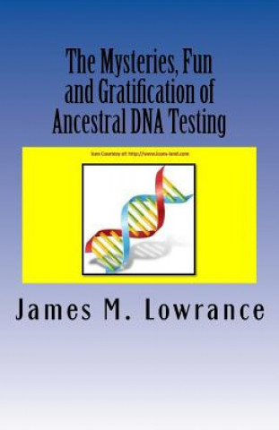 Book The Mysteries, Fun and Gratification of Ancestral DNA Testing: Who Are You? James M Lowrance