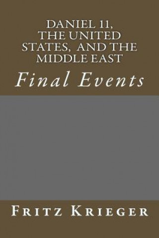 Livre Daniel 11, the United States, and the Middle East: Final Events Fritz K Krieger