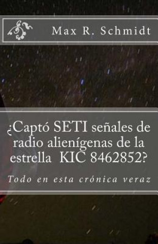 Kniha ?Captó SETI se?ales de radio alienígenas de la estrella KIC 8462852?: Todo en esta crónica veraz Max R Schmidt