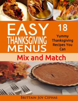 Książka Easy Thanksgiving Menus: 18 Yummy Thanksgiving Recipes You Can Mix and Match - 2015 Brittain Joy Cephas