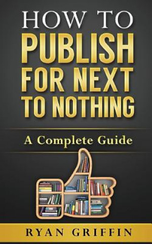 Książka How to Publish for Next to Nothing: A Complete Guide Ryan Griffin