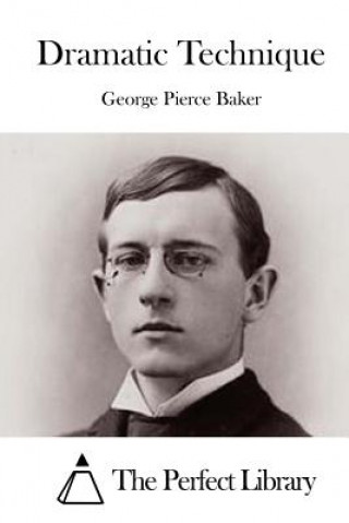 Книга Dramatic Technique George Pierce Baker