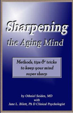 Knjiga Sharpening the Aging Mind: Methods, Tips & Tricks to Keep Your Mind Super Sharp Othniel J Seiden MD
