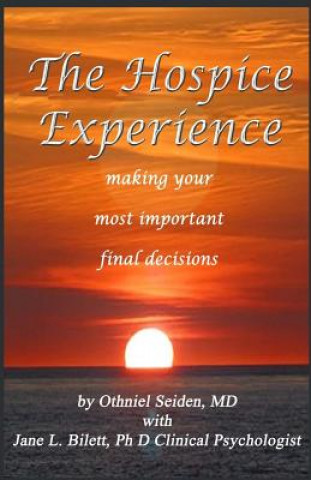 Kniha The Hospice Experience: Making Your Most Important Final Decisions Othniel Seiden MD