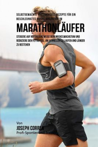 Kniha Selbstgemachte Proteinriegel-Rezepte fur ein beschleunigtes Muskelwachstum fur Marathonlaufer: Steigere auf naturliche Weise dein Muskelwachstum und r Correa (Zertifizierter Sport-Ernahrungsb