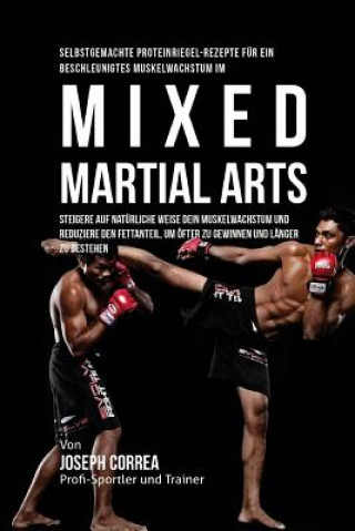 Könyv Selbstgemachte Proteinriegel-Rezepte fur ein beschleunigtes Muskelwachstum im Mixed Martial Arts: Steigere auf naturliche Weise dein Muskelwachstum un Correa (Zertifizierter Sport-Ernahrungsb