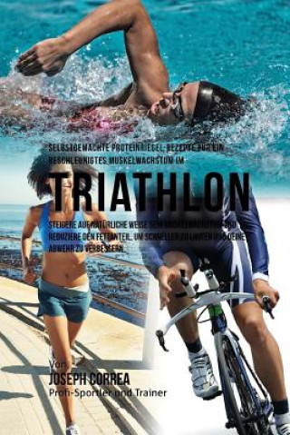 Könyv Selbstgemachte Proteinriegel-Rezepte fur ein beschleunigtes Muskelwachstum im Triathlon: Steigere auf naturliche Weise dein Muskelwachstum und reduzie Correa (Zertifizierter Sport-Ernahrungsb