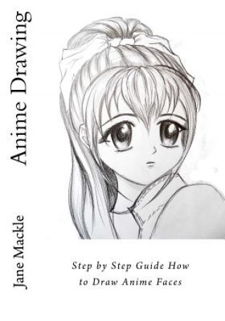 Kniha Anime Drawing: Step by Step Guide How to Draw Anime Faces Jane Mackle
