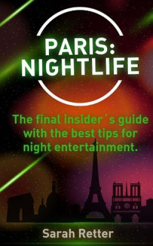 Kniha Paris: Nightlife.: The final insider's guide written by locals in-the-know with t Sarah Retter