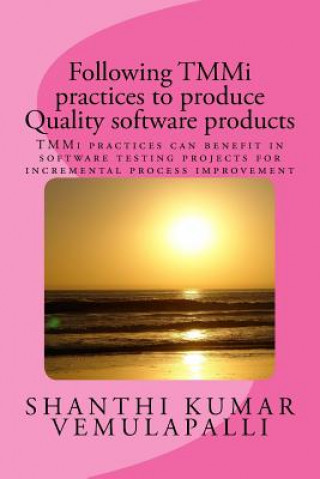 Книга Following TMMi practices to produce Quality software products: TMMi practices can benefit in software testing projects for incremental process improve MR Shanthi Kumar Vemulapalli