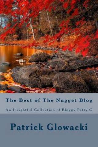 Libro The Best of The Nugget Blog: An Insightful Collection of Bloggy Patty G Patrick Glowacki