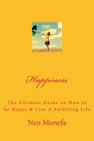 Kniha Happiness: The Ultimate Guide on How to be Happy & Live A Fulfilling Life Neo Monefa