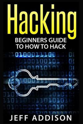 Könyv Hacking: Beginners Guide to How to Hack Jeff Addison
