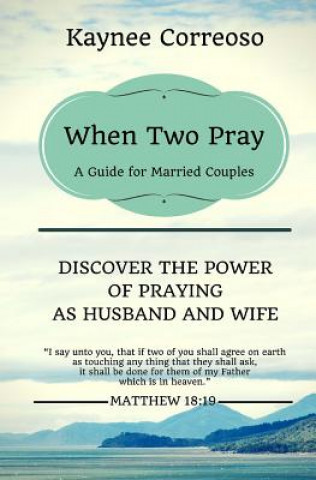 Book When Two Pray: Discover The Power of Praying as Husband and Wife: A Guide For Married Couples Kaynee Correoso