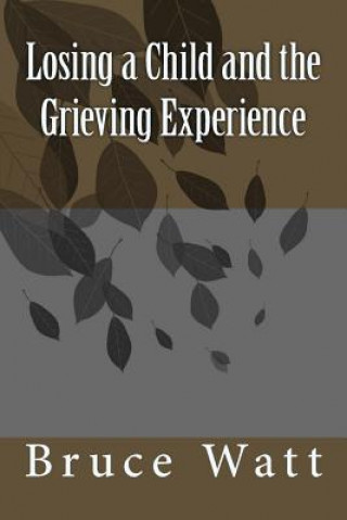 Carte Losing a Child and the Grieving Experience Bruce Watt