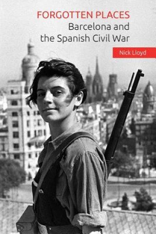 Kniha Forgotten Places: Barcelona and the Spanish Civil War Nick Lloyd