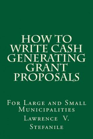 Книга How to Write Cash Generating Grant Proposals Lawrence V Stefanile