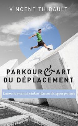 Könyv Parkour & Art du déplacement: Lessons in practical wisdom - Leçons de sagesse pratique Vincent Thibault