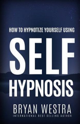 Knjiga How To Hypnotize Yourself Using Self-Hypnosis Bryan Westra