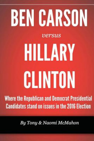 Książka Ben Carson versus Hillary clinton: Where the Republican and Democrat Presidential Candidates stand on issues in the 2016 Election Tony McMahon