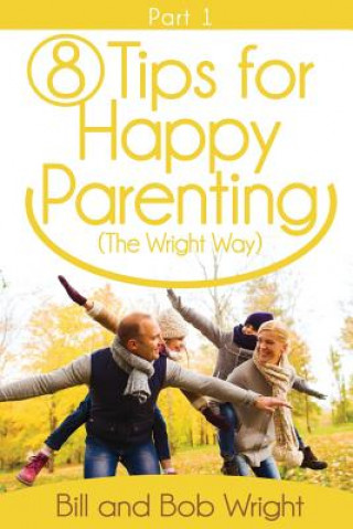 Libro 8 Tips For Happy Parenting (The Wright Way) Part 1 Bill and Bob Wright