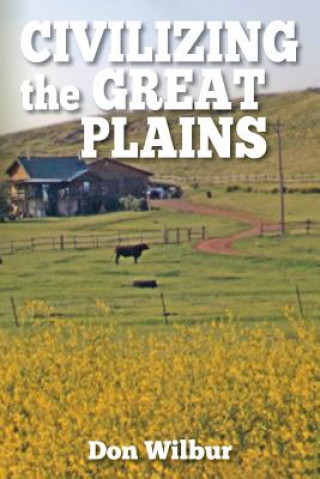 Könyv Civilizing the Great Plains Don Wilbur