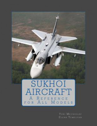 Könyv Sukhoi Aircraft: A Reference for All Models Yuri Mechislav