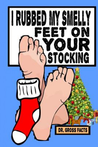 Könyv I Rubbed My Smelly Feet On Your Stocking Dr Gross Facts