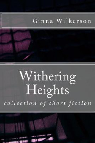 Книга Withering Heights: collection of short fiction Ginna L Wilkerson Ph D