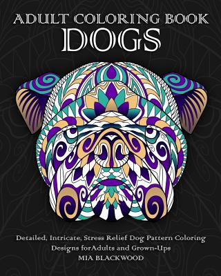 Könyv Adult Coloring Book Dogs: Detailed, Intricate, Stress Relief Dog Pattern Coloring Designs for Adults and Grown-Ups Mia Blackwood