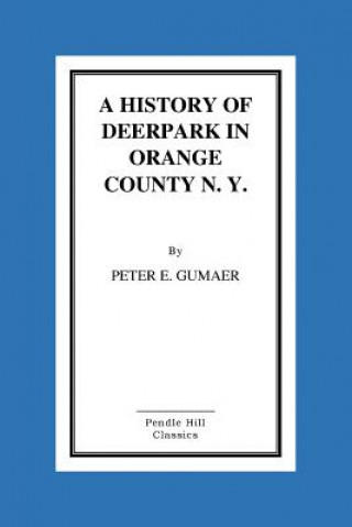 Carte A History Of Deerpark In Orange County, N. Y. by Peter E. Gumaer Peter E Gumaer