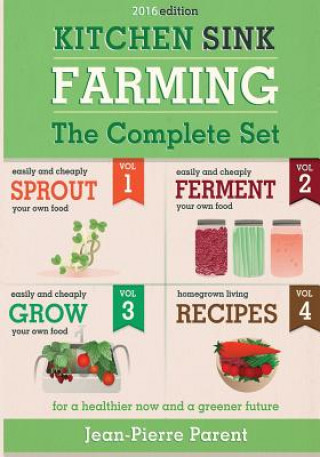 Könyv Kitchen Sink Farming - Complete Collection: Easily & Cheaply Grow, Sprout, and Ferment Your Own Food for a Healthier Now & a Greener Future Jean-Pierre Parent
